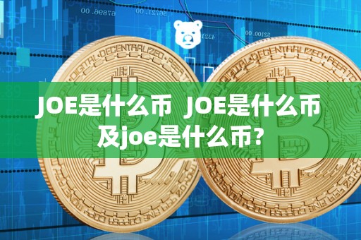 JOE是什么币  JOE是什么币及joe是什么币?