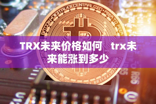 TRX未来价格如何   trx未来能涨到多少