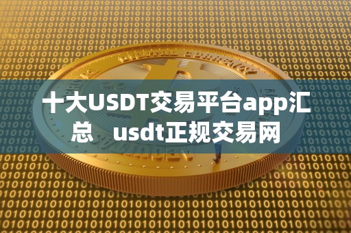十大USDT交易平台app汇总   usdt正规交易网