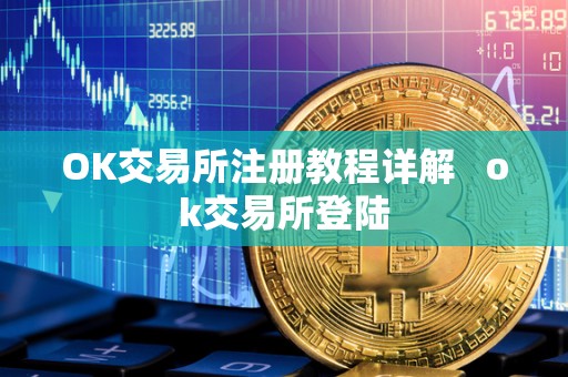 OK交易所注册教程详解   ok交易所登陆