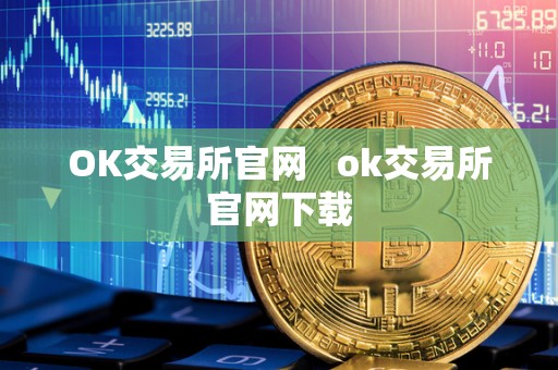 OK交易所官网   ok交易所官网下载