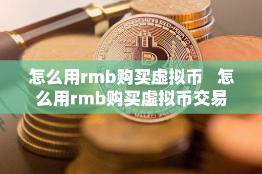 怎么用rmb购买虚拟币   怎么用rmb购买虚拟币交易