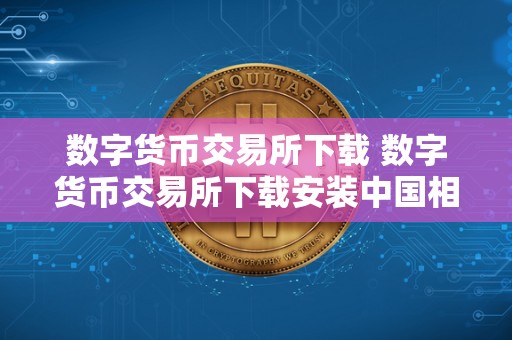 数字货币交易所下载 数字货币交易所下载安装中国相棋