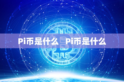 Pi币是什么   Pi币是什么