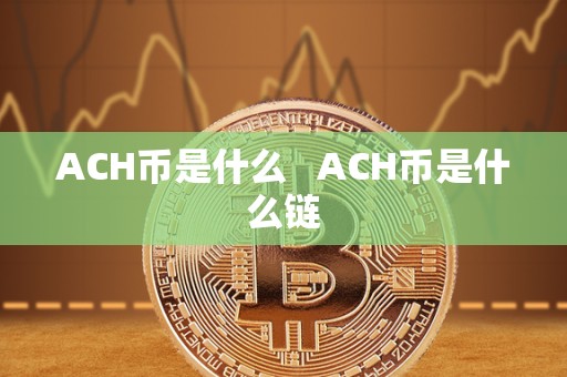 ACH币是什么   ACH币是什么链