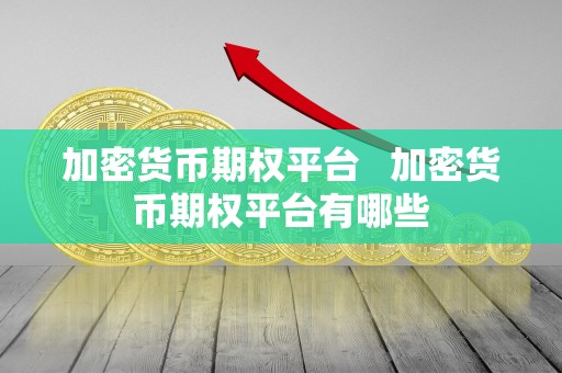 加密货币期权平台   加密货币期权平台有哪些