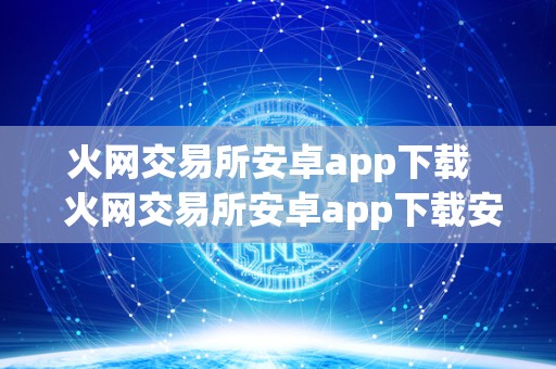 火网交易所安卓app下载   火网交易所安卓app下载安装
