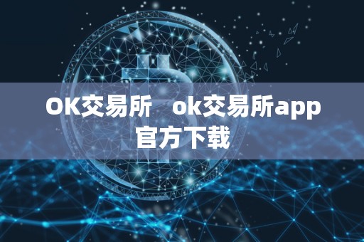 OK交易所   ok交易所app官方下载