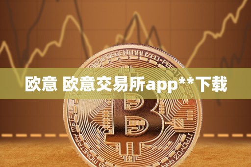 欧意 欧意交易所app**下载