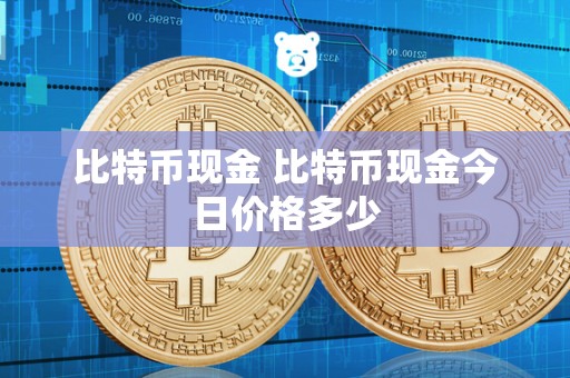 比特币现金 比特币现金今日价格多少